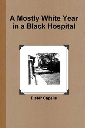 A Mostly White Year in a Black Hospital de Pieter Capelle