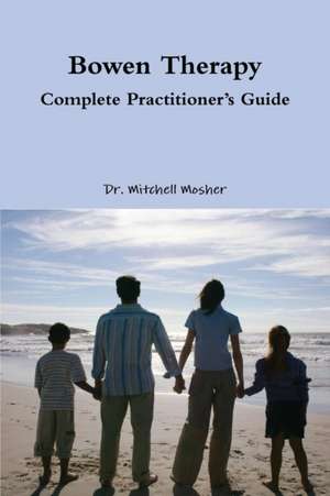 Bowen Therapy - Complete Practitioner's Guide de Mitchell Mosher