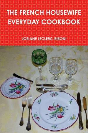 The French Housewife Everyday Cookbook de Josiane Leclerc-Riboni