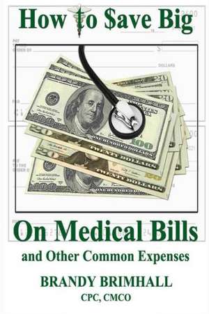 How to $Ave Big on Medical Bills and Other Common Expenses de Cpc Cmco Brandy Brimhall