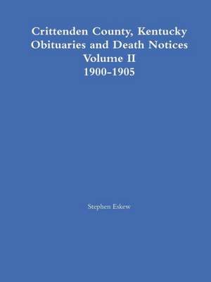 Crittenden County, Kentucky Obituaries and Death Notices Volume II 1900-1905 de Stephen Eskew