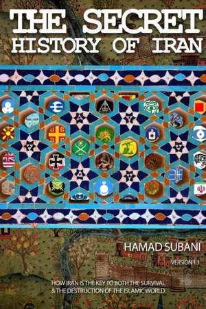 The Secret History of Iran de Hamad Subani