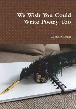 We Wish You Could Write Poetry Too de Clinton Gardner