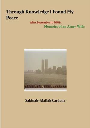 Through Knowledge I Found My Peace After September 11, 2001 de Sakina-Alaflah Cardona