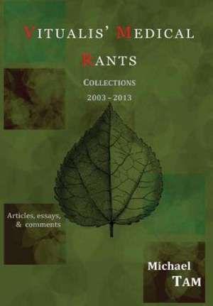 Vitualis' Medical Rants - Collections 2003-2013 de Michael Tam