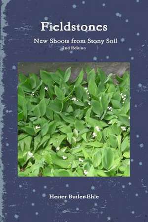 Fieldstones: New Shoots from Stony Soil de Hester Butler-Ehle