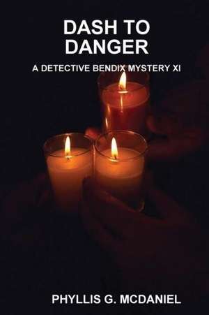 Dash to Danger: A Detective Bendix Mystery XI de Phyllis G. McDaniel