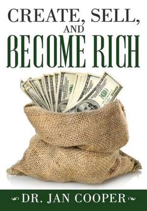 Create, Sell, and Become Rich de Jan Cooper