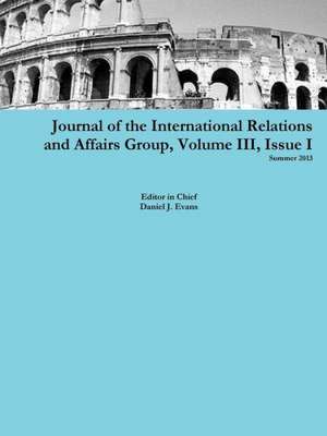 Journal of the International Relations and Affairs Group, Volume III, Issue I de Daniel Evans