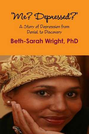 "Me? Depressed?" a Story of Depression from Denial to Discovery de Beth-Sarah Wright