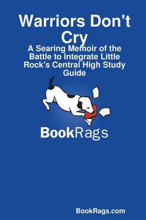 Warriors Don't Cry: A Searing Memoir of the Battle to Integrate Little Rock's Central High Study Guide de Bookrags Com