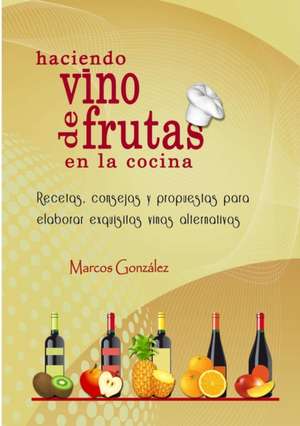 Haciendo Vino de Frutas en la Cocina de Marcos González