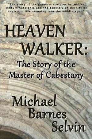 Heaven Walker: The Story of the Master of Cabestany de Michael Barnes Selvin