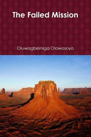 The Failed Mission de Oluwagbemiga Olowosoyo