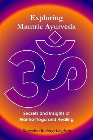 Exploring Mantric Ayurveda de Durgadas (Rodney) Lingham