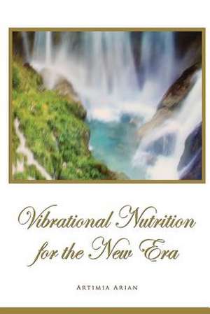 Vibrational Nutrition for the New Era de Artimia Arian