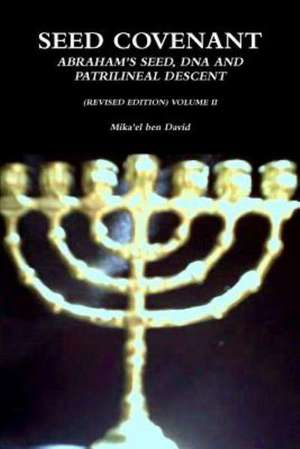 Seed Covenant: Abraham's Seed, DNA and Patrilineal Descent (Revised Edition) Volume II de Mika'el Ben David
