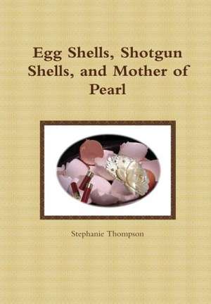 Egg Shells, Shotgun Shells, and Mother of Pearl de Stephanie Thompson