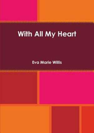 With All My Heart de Eva Marie Willis