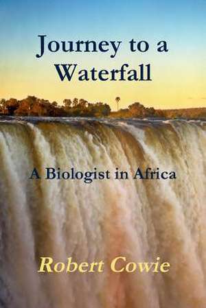 Journey to a Waterfall a Biologist in Africa de Robert Cowie