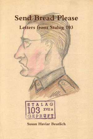 Send Bread Please, Letters from Stalag 103 de Susan Haviar Beutlich