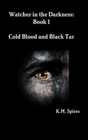 Watcher in the Darkness: Book 1 Cold Blood and Black Tar de K. M. Spires