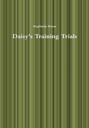 Daisy's Training Trials de Stephanie Kruse