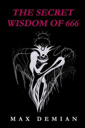 The Secret Wisdom of 666 de Max Demian