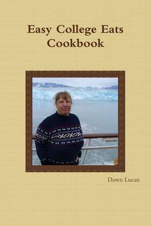 Easy College Eats Cookbook de Dawn Lucan