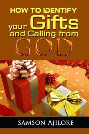 How To Identify Your Gifts And Calling From God de Samson Ajilore