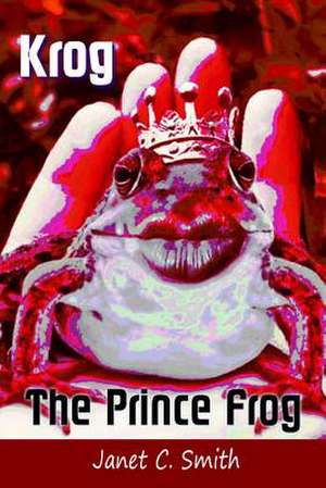 Krog the Prince Frog de Janet C. Smith