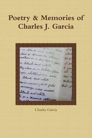 Poetry and Memories of Charles J. Garcia de Charles Garcia