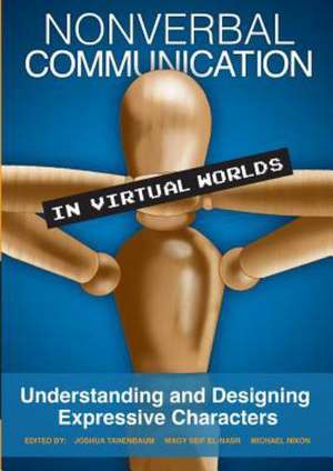 Nonverbal Communication in Virtual Worlds: Understanding and Designing Expressive Characters de Joshua Tanenbaum