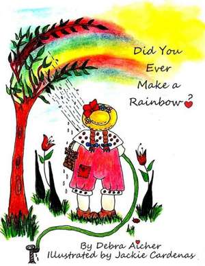 Did You Ever Make a Rainbow? de Debra Aicher