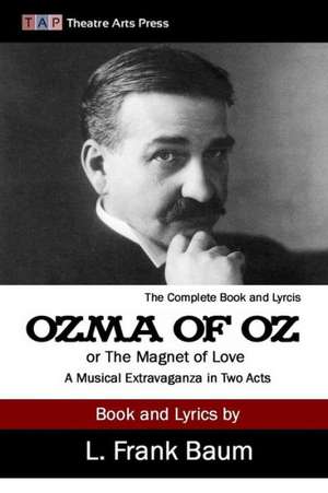 Ozma of Oz or the Magnet of Love: A Musical Extravaganza in Two Acts de L. Frank Baum