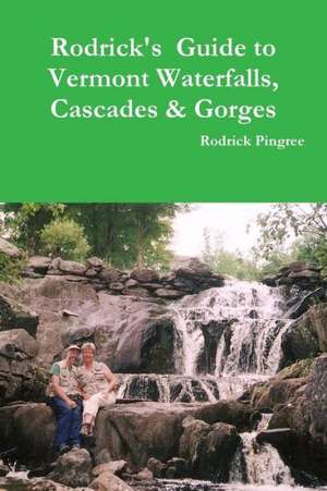 Rodrick's Guide to Vermont Waterfalls, Cascades & Gorges de Rodrick Pingree