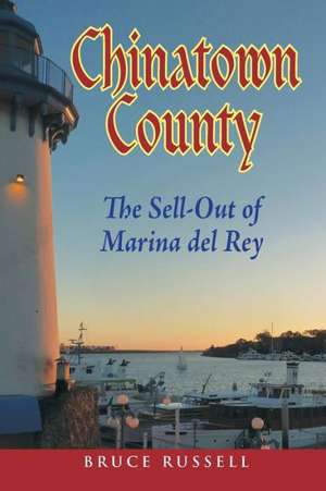 Chinatown County: The Sell-Out of Marina del Rey de Bruce Russell