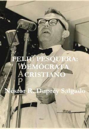 Feliu Pesquera: Democrata Cristiano de Nestor R. Duprey Salgado