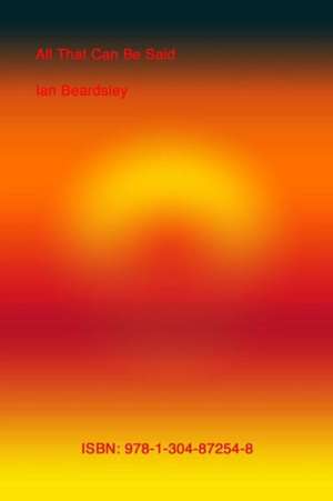 All That Can Be Said de Ian Beardsley