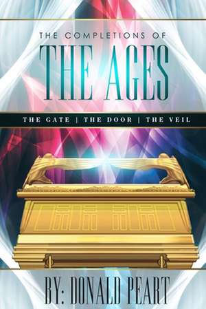 The Completions of the Ages (the Gate, the Door and the Veil) de Donald Peart