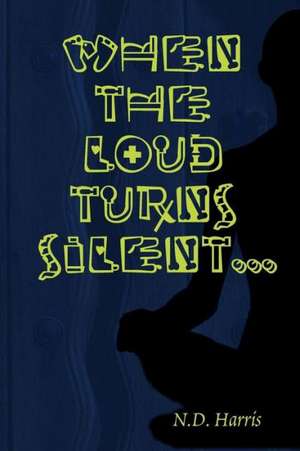 When the Loud Turns Silent de N. D. Harris