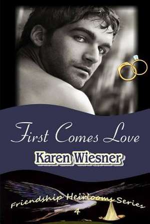 First Comes Love, Book 4 of the Friendship Heirlooms Series de Karen Wiesner