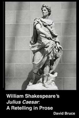 William Shakespeare's Julius Caesar: A Retelling in Prose de David Bruce