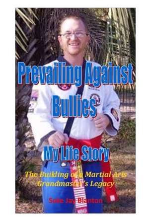 Prevailing Against Bullies My Life Story de Soke Jay Blanton