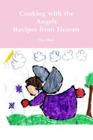 Cooking with the Angels, Recipes from Heaven de Tina Marie