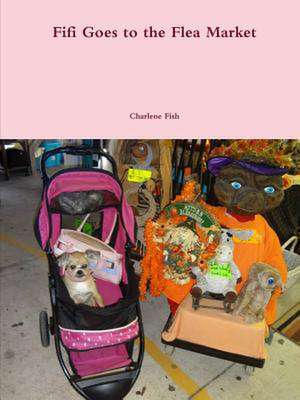 Fifi Goes to the Flea Market de Charlene Fish