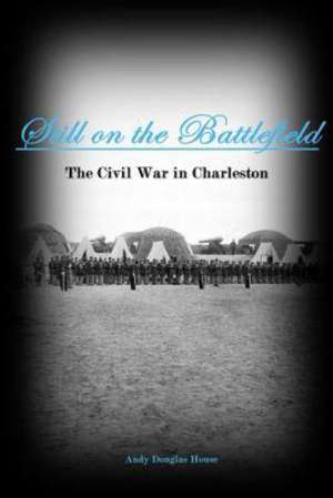 Still on the Battlefield: The Civil War in Charleston de Andy Douglas House