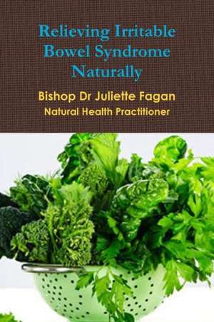 Relieving Irritable Bowel Syndrome Naturally de Bishop Dr Juliette Fagan