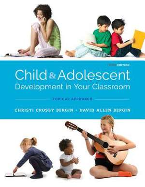 Child and Adolescent Development in Your Classroom, Topical Approach de Christi Crosby Bergin