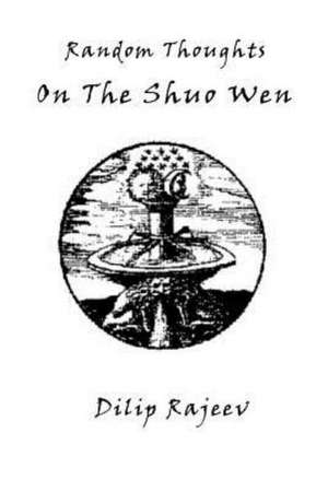 Random Thoughts on the Shuo Wen de Dilip Rajeev